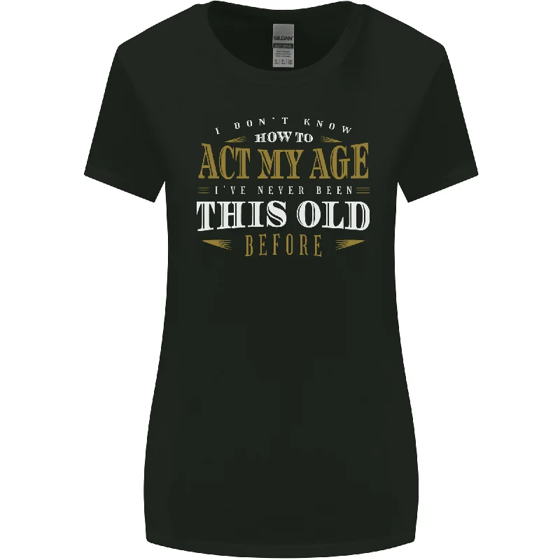 Act My Age Funny 40th 50th 60th 70th Birthday Womens Wider Cut T-Shirt Rayon Velvet Corduroy Act My Age Funny 40th 50th 60th 70th Birthday Womens Wider Cut T-Shirt Rayon Velvet Corduroy