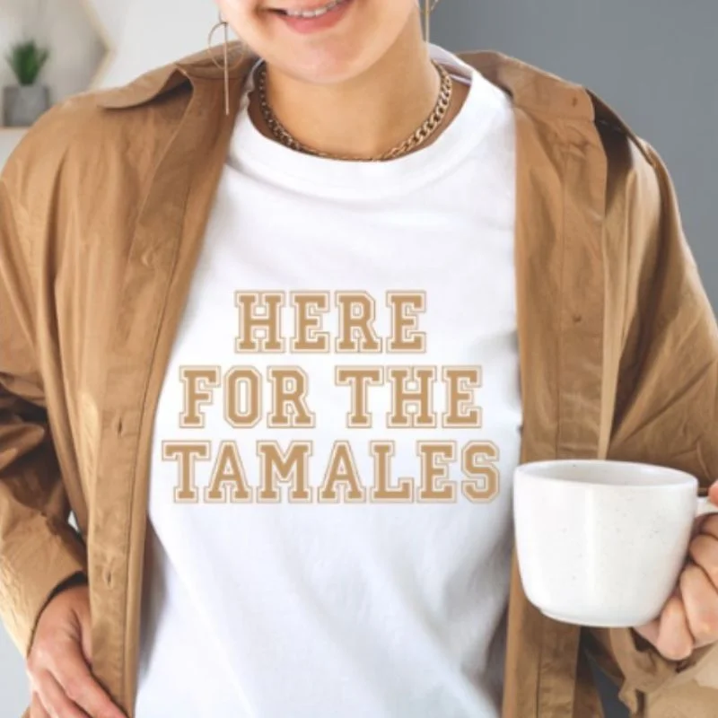 Here For The Tamales T-shirt Anti-Shrink Durable Soft